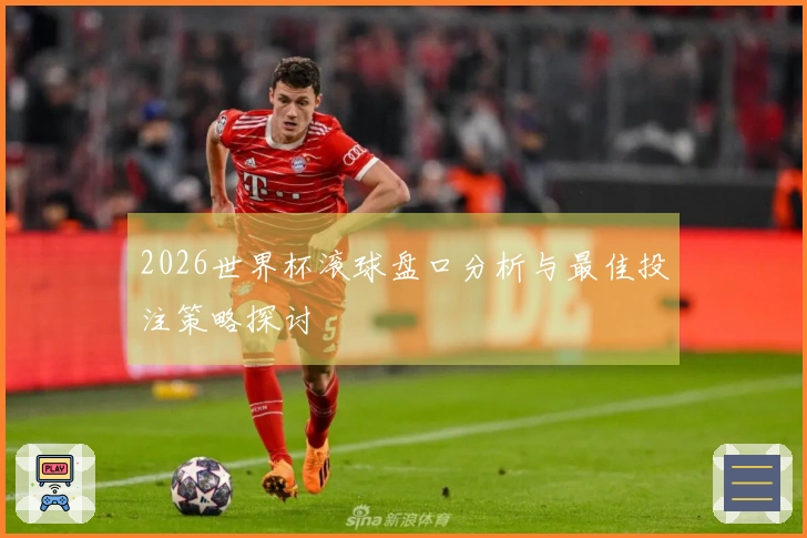 2026世界杯滚球盘口分析与最佳投注策略探讨
