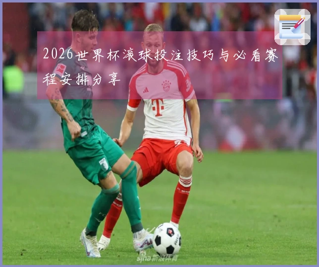 2026世界杯滚球投注技巧与必看赛程安排分享
