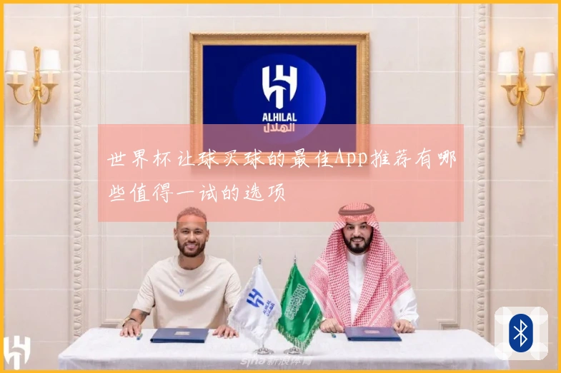 世界杯让球买球的最佳App推荐有哪些值得一试的选项