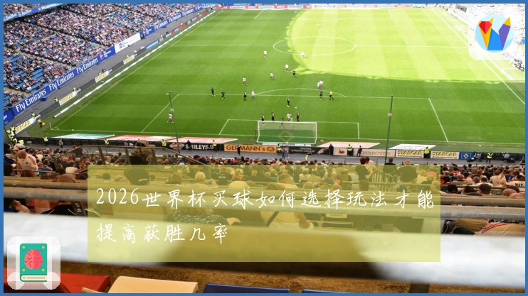 2026世界杯买球如何选择玩法才能提高获胜几率