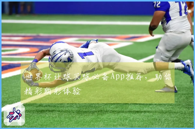 世界杯让球买球必备App推荐，助你精彩购彩体验